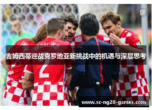 吉姆西蒂迎战克罗地亚新挑战中的机遇与深层思考 吉姆西蒂迎战克罗地亚新挑战中的机遇与深层思考