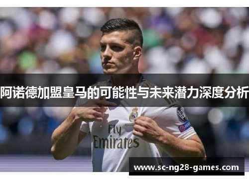 阿诺德加盟皇马的可能性与未来潜力深度分析