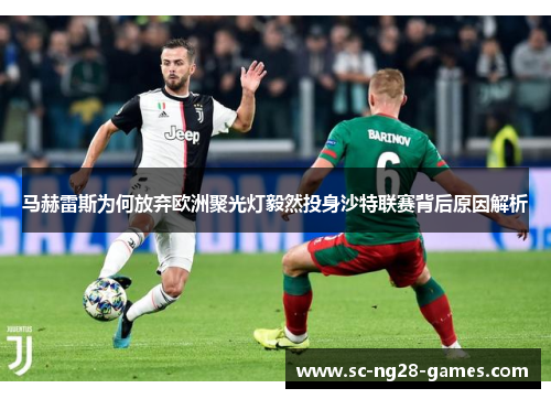 马赫雷斯为何放弃欧洲聚光灯毅然投身沙特联赛背后原因解析