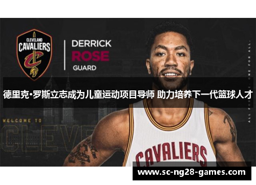 德里克·罗斯立志成为儿童运动项目导师 助力培养下一代篮球人才 德里克·罗斯立志成为儿童运动项目导师 助力培养下一代篮球人才