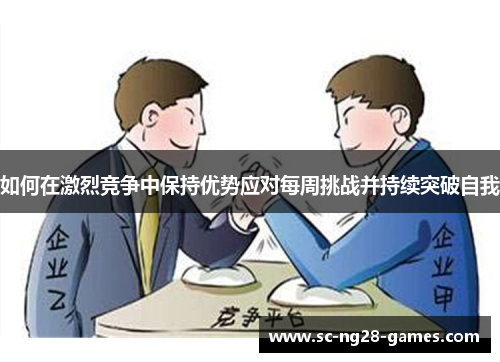 如何在激烈竞争中保持优势应对每周挑战并持续突破自我 如何在激烈竞争中保持优势应对每周挑战并持续突破自我