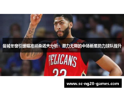 曼城冬窗引援瞄准胡桑诺夫分析：潜力无限的中场新星助力球队提升