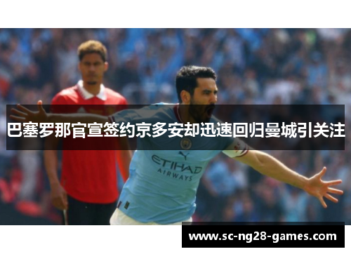 巴塞罗那官宣签约京多安却迅速回归曼城引关注