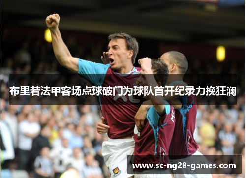 布里若法甲客场点球破门为球队首开纪录力挽狂澜