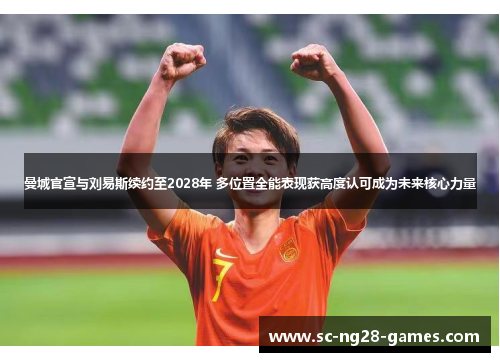 曼城官宣与刘易斯续约至2028年 多位置全能表现获高度认可成为未来核心力量