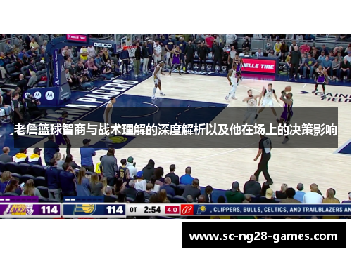 老詹篮球智商与战术理解的深度解析以及他在场上的决策影响 老詹篮球智商与战术理解的深度解析以及他在场上的决策影响