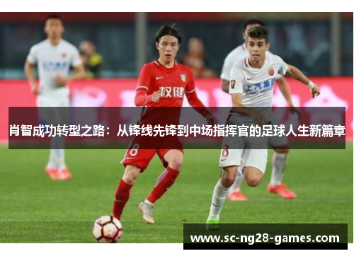 肖智成功转型之路：从锋线先锋到中场指挥官的足球人生新篇章