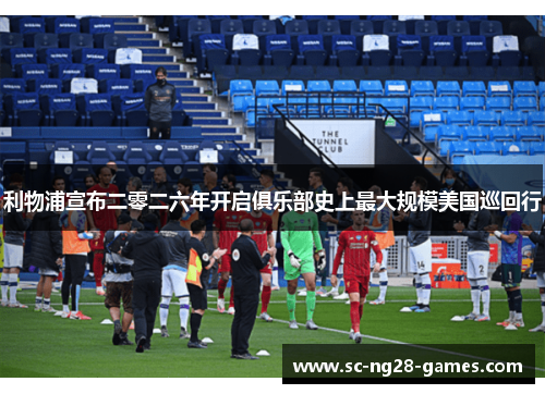 利物浦宣布二零二六年开启俱乐部史上最大规模美国巡回行 利物浦宣布二零二六年开启俱乐部史上最大规模美国巡回行