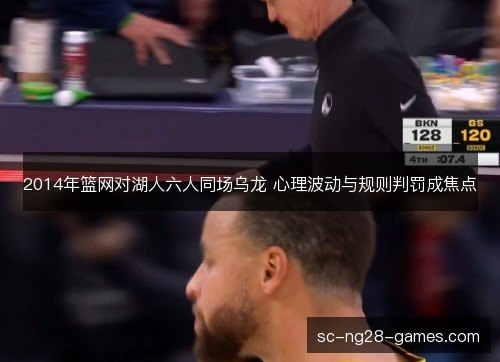 2014年篮网对湖人六人同场乌龙 心理波动与规则判罚成焦点